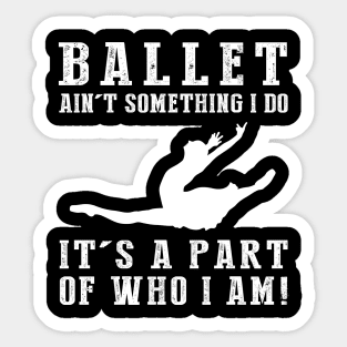 ballet ain't something i do it's a part of who i am Sticker